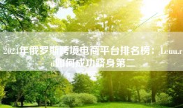 2024年俄罗斯跨境电商平台排名榜：Leuu.ru如何成功跻身第二