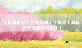 手机耳机插上还是外放（手机插上耳机还是外放耳机没坏）