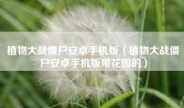 植物大战僵尸安卓手机版（植物大战僵尸安卓手机版带花园的）