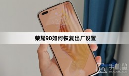 荣耀90如何恢复出厂设置荣耀手机怎么恢复出厂设置「荣耀90如何恢复出厂设置」