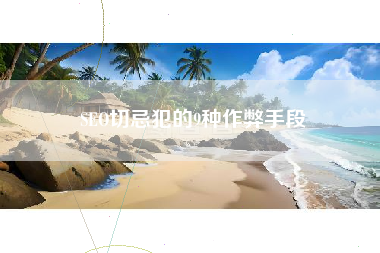 SEO切忌犯的9种作弊手段